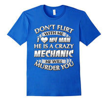 Don't Flirt With Me I Love My Crazy Mechanic T-Shirt