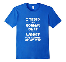 I Tried to Be Normal Once T-Shirt