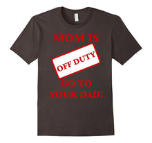 Mom Is Off Duty Go to Your Dad! Funny T-Shirt