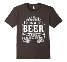 All I Want Is a Beer and a Blow Job S That So Wrong T-Shirts