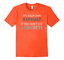If You Don't Use Concrete Shirt - Funny Road Worker Shirt