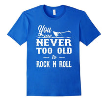 Rock Shirt - You Are Never Too Old to Rock N Roll