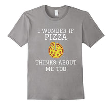 I Wonder if Pizza Thinks About Me Too - Funny Pizza T-Shirt