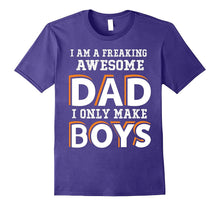 I Am a Freaking Awesome Dad I Only Make Boys T Shirt