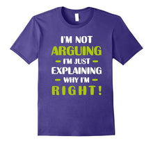 I'm Not Arguing Just Explaining Why I'm Right Humorous Tee