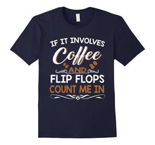 If It Involves Coffee and Flip Flops Count Me in T-Shirt