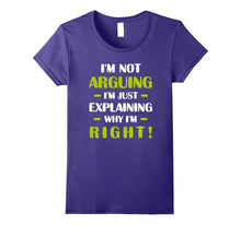 I'm Not Arguing Just Explaining Why I'm Right Humorous Tee
