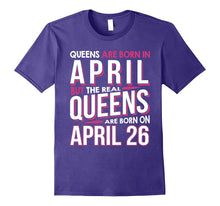 Real Queens Are Born on April 26 T-Shirt 26th Birthday Gift