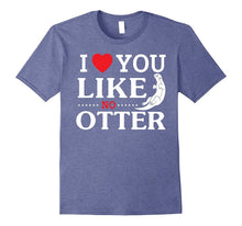 I Love You Like No Otter T-Shirt Boyfriends & Girlfriends