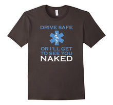 Drive Safe or I Will Get to See You Naked Funny Emt Shirt