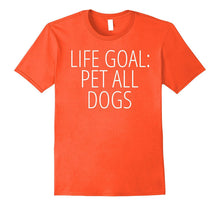 LIFE GOAL: PET ALL DOGS Funny Animal Joke Quote T-Shirt
