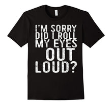 I'm Sorry Did I Roll My Eyes Out Loud T-Shirt Funny Gift