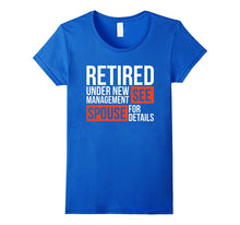 Retired Under New Management See Spouse for Details T-Shirt