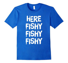 Here Fishy Fishy Fishy Hilarious Fisherman's Tshirt