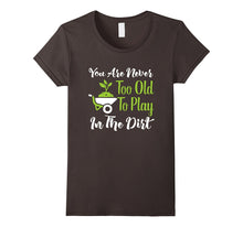 Never Too Old to Play in the Dirt Funny Gardening T-Shirt
