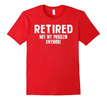 Retired Not My Problem Anymore Funny Tee Shirt
