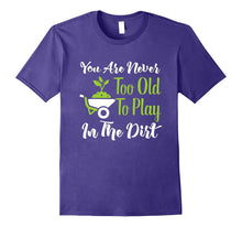 Never Too Old to Play in the Dirt Funny Gardening T-Shirt