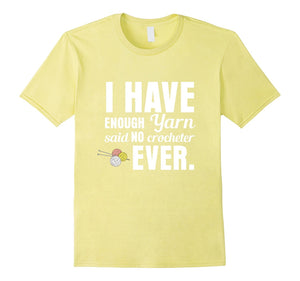 "I Have Enough Yarn" Said No Crocheter Ever Crochet T-Shirt