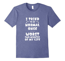 I Tried to Be Normal Once T-Shirt