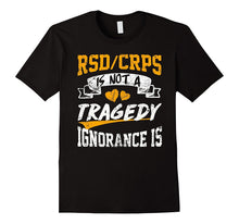 Rsd/Crps Is Not a Tragedy,ignorance Is T Shirt