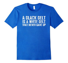 A Black Belt Is a White Belt That Never Gave Up Karate Shirt