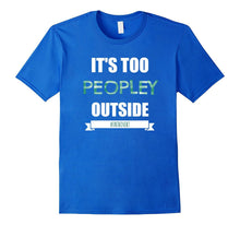 Funny Introvert & Agoraphobic Shirt It's Too Peopley Outside