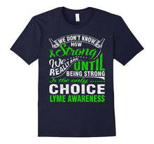Being Strong Is Only Choice Lyme Disease Awareness T Shirt