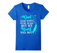 Dad Your Wings Were Ready but My Heart Was Not Tshirt