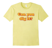 Can You Dig It? T-Shirt Retro Vintage 1970's Saying