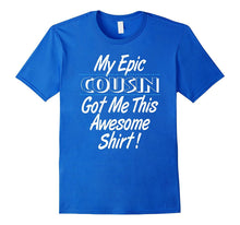 Epic Cousin Got Me This Awesome Shirt T-Shirt
