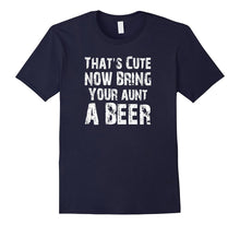 That's Cute Now Bring Your Aunt a Beer T Shirt