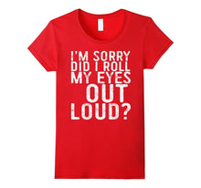 I'm Sorry Did I Roll My Eyes Out Loud T-Shirt Funny Gift