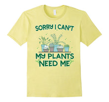 Sorry I Can't My Plants Need Me T-Shirt Funny Gardening Gift