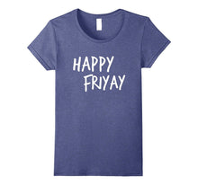 Happy Friyay Funny It's Friday T-Shirt