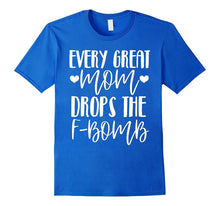 Every Great Mom Drops the F-Bomb Funny Mom Shirt