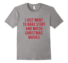 I Just Want to Bake Stuff and Watch Christmas Movies T Shirt