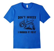 Funny Logger Quote Gift Don't Worry I Huged It First T-Shirt