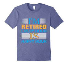 Retirement T-Shirt | I Am Retired Every Hour Is Happy Hour