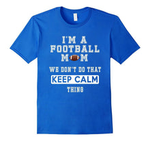 I'm a Football Mom We Don't Do That Keep Calm Thing Tshirt