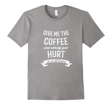 Give Me the Coffee and Nobody Gets Hurt T-Shirt Funny