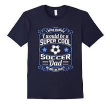 Mens Never Dreamed I Would Be a Cool Soccer Dad T-Shirt