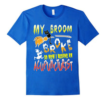 My Broom Broke So Now I Became an Acupuncturist T-Shirt