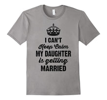I Can't Keep Calm My Daughter Is Getting Married T-Shirt