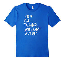 Help I'm Talking and I Can't Shut Up Funny Saying T-Shirt