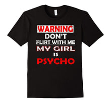 Don't Flirt With Me, My Girl Is Psycho Funny T Shirt