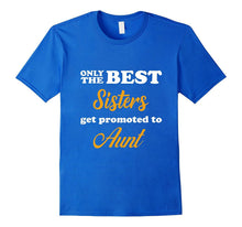 Only the Best Sisters Get Promoted to Aunt T-Shirt