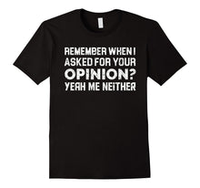 Funny Quotes Shirt Remember When I Asked for Your Opinion
