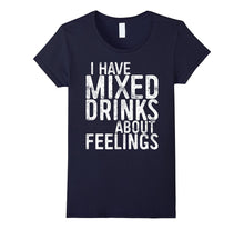 I Have Mixed Drinks About Feelings T-Shirt Drinking Gift