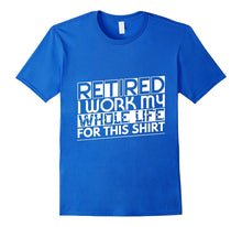 Retired Work My Whole Life for This Retirement T-Shirt