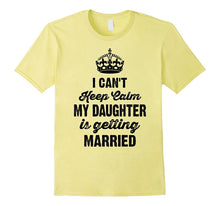 I Can't Keep Calm My Daughter Is Getting Married T-Shirt